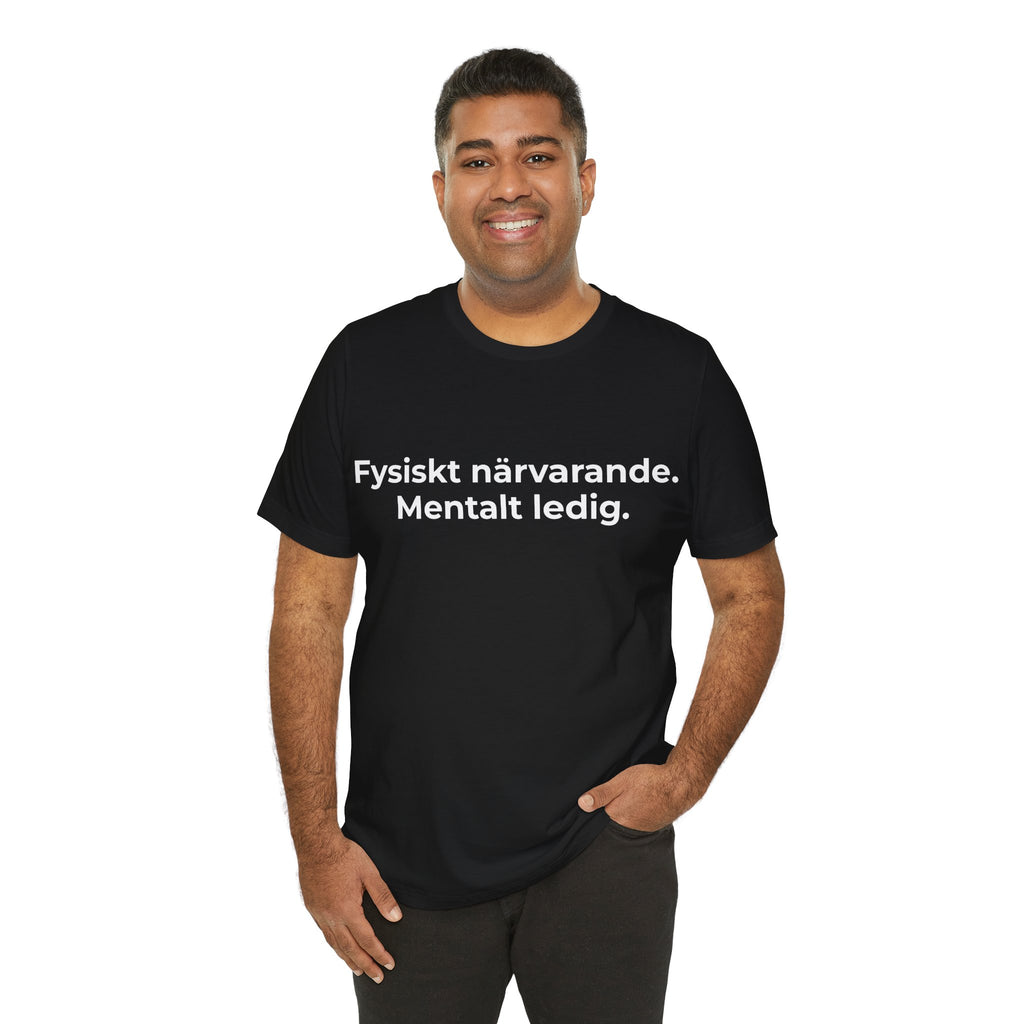 Fysiskt närvarande. Mentalt ledig