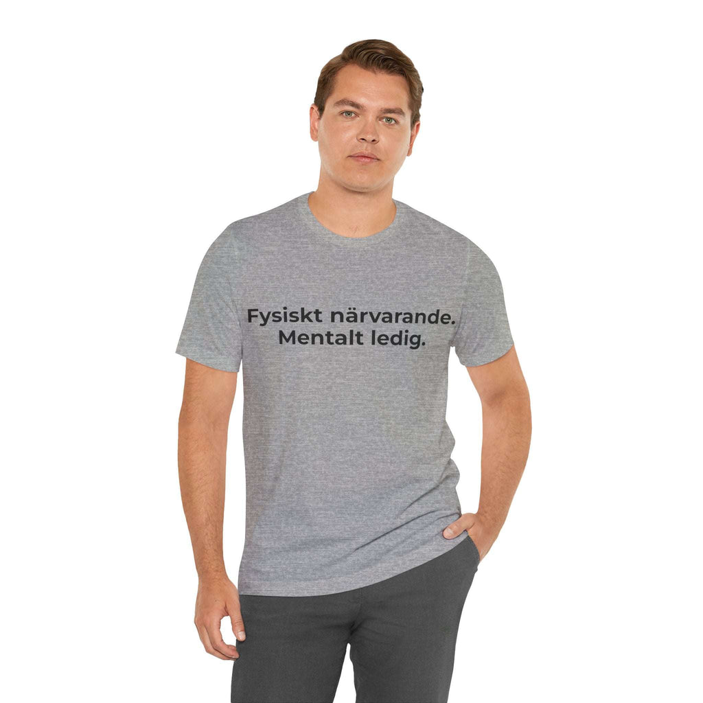 Fysiskt närvarande. Mentalt ledig – T-shirt