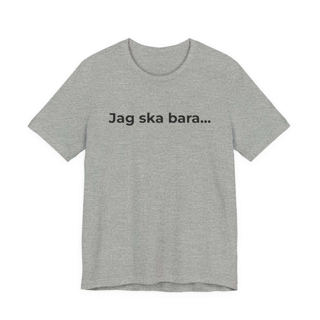 Jag ska bara… – T-shirt