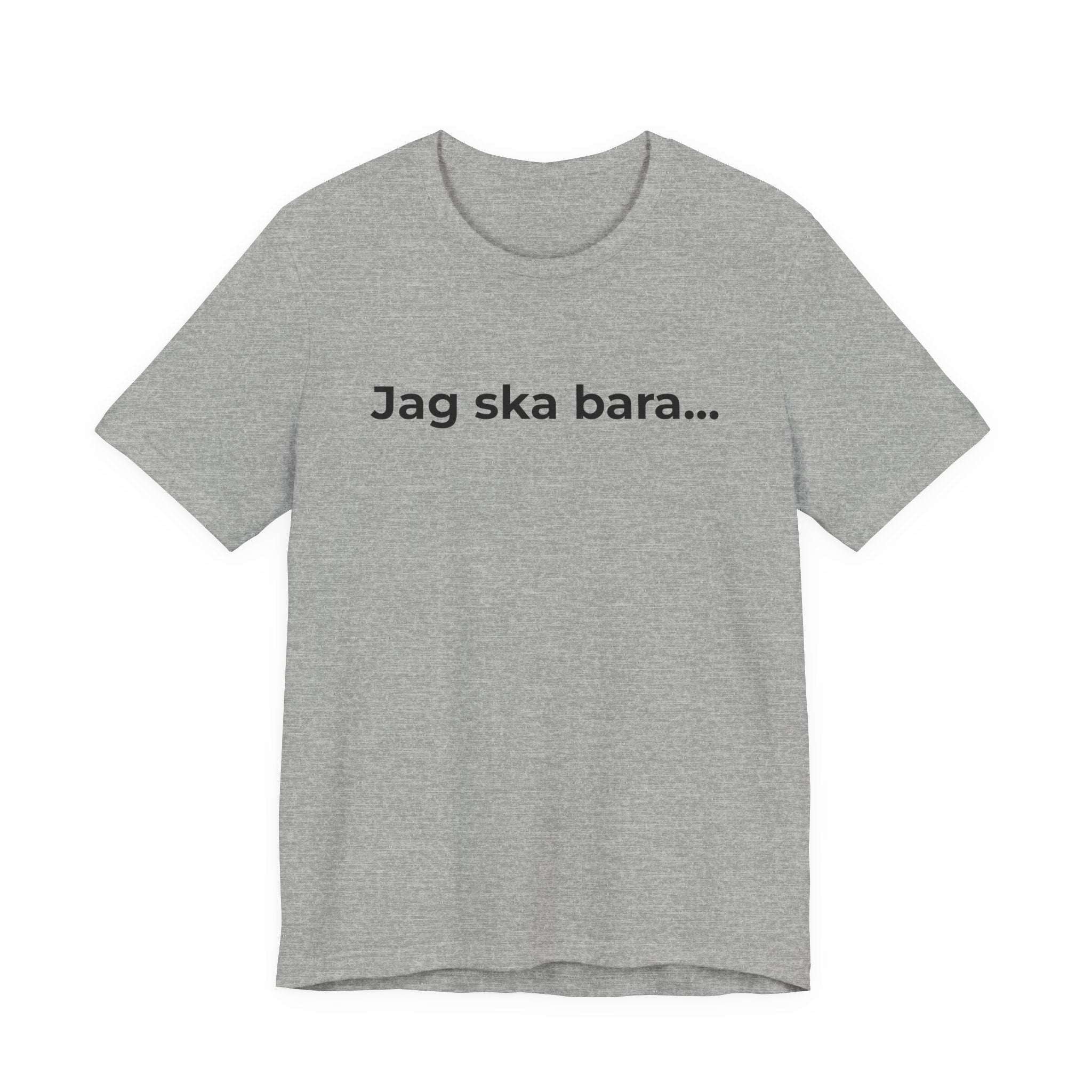 Jag ska bara… – T-shirt