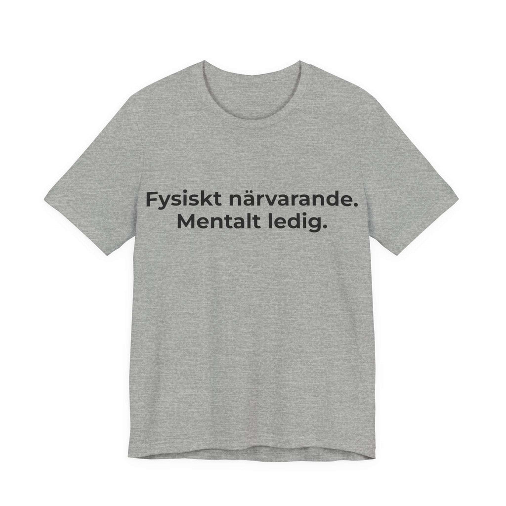 Fysiskt närvarande. Mentalt ledig – T-shirt