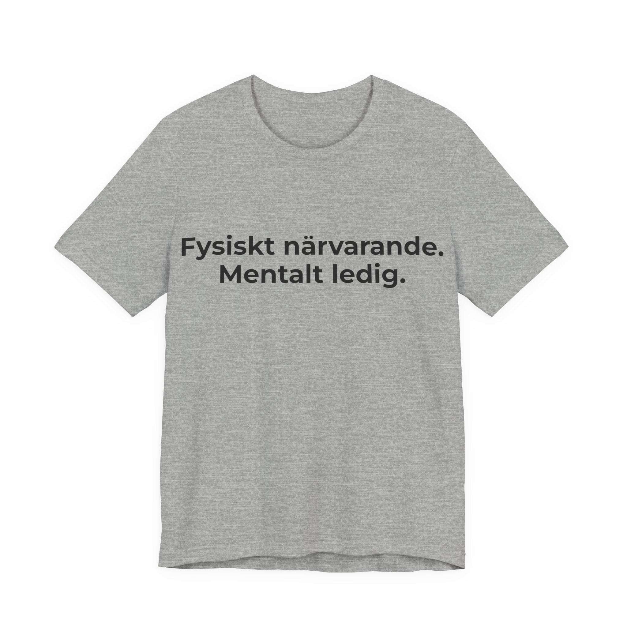 Fysiskt närvarande. Mentalt ledig – T-shirt