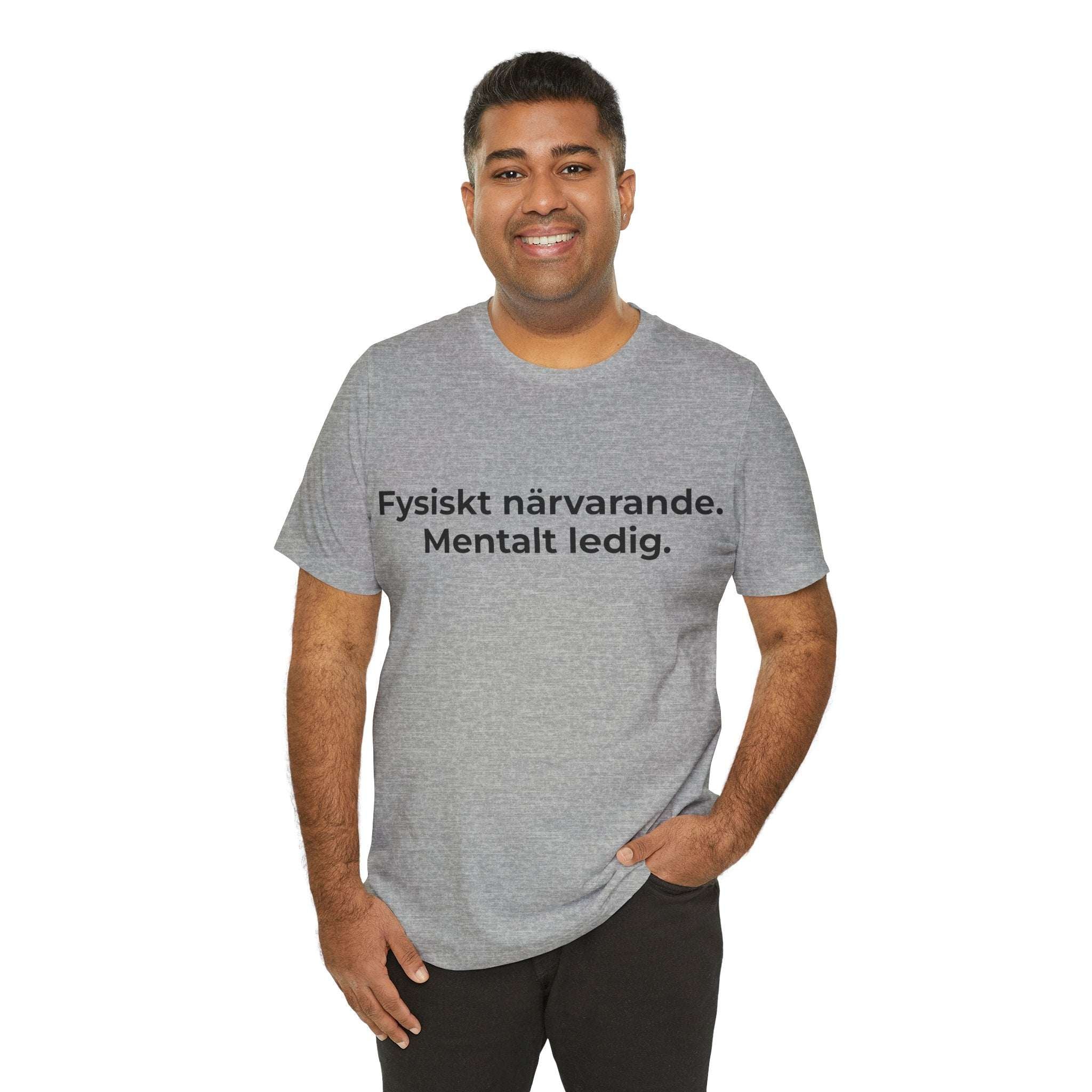 Fysiskt närvarande. Mentalt ledig – T-shirt